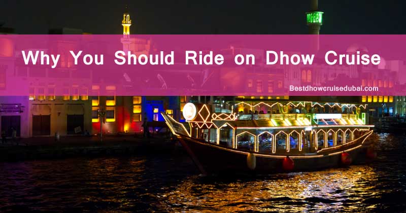 Why you should ride on Dhow Cruise in Dubai